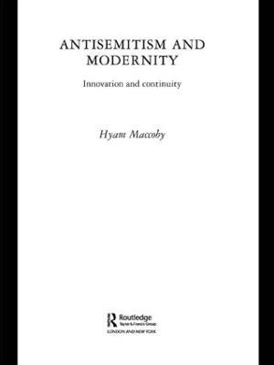 Antisemitism and Modernity: Innovation and Continuity - Hyam Maccoby - cover