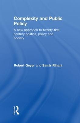 Complexity and Public Policy: A New Approach to 21st Century Politics, Policy And Society - Robert Geyer,Samir Rihani - cover
