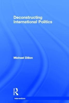 Deconstructing International Politics - Michael Dillon - cover