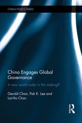 China Engages Global Governance: A New World Order in the Making? - Gerald Chan,Pak K. Lee,Lai-Ha Chan - cover