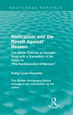 Radicalism and the Revolt Against Reason (Routledge Revivals): The Social Theories of Georges Sorel with a Translation of his Essay on the Decomposition of Marxism - Irving Louis Horowitz - cover