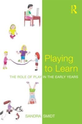 Playing to Learn: The role of play in the early years - Sandra Smidt - cover