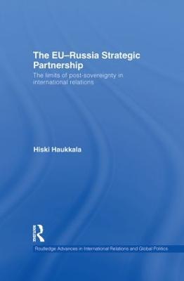 The EU-Russia Strategic Partnership: The Limits of Post-Sovereignty in International Relations - Hiski Haukkala - cover