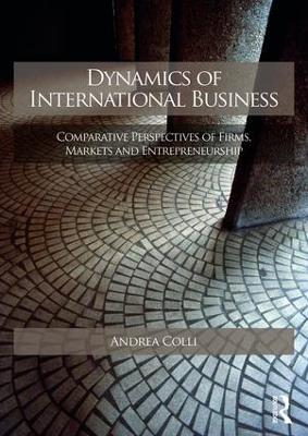 Dynamics of International Business: Comparative Perspectives of Firms, Markets and Entrepreneurship - Andrea Colli - cover