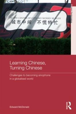 Learning Chinese, Turning Chinese: Challenges to Becoming Sinophone in a Globalised World - Edward McDonald - cover
