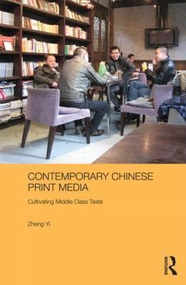 Contemporary Chinese Print Media: Cultivating Middle Class Taste - Zheng Yi - cover