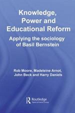 Knowledge, Power and Educational Reform: Applying the Sociology of Basil Bernstein