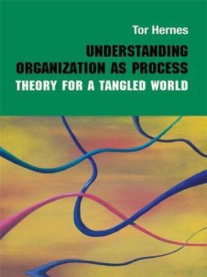 Understanding Organization as Process: Theory for a Tangled World - Tor Hernes - cover