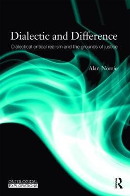Dialectic and Difference: Dialectical Critical Realism and the Grounds of Justice - Alan Norrie - cover