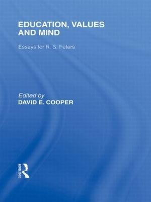 Education, Values and Mind (International Library of the Philosophy of Education Volume 6): Essays for R. S. Peters - David Cooper - cover