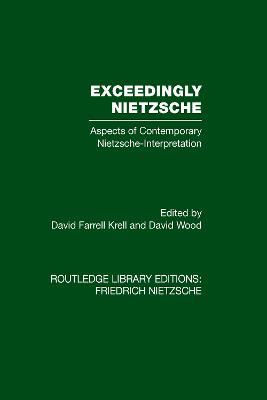 Exceedingly Nietzsche: Aspects of Contemporary Nietzsche Interpretation - cover