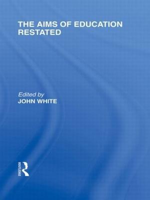 The Aims of Education Restated (International Library of the Philosophy of Education Volume 22) - John White - cover