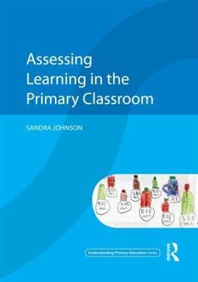 Assessing Learning in the Primary Classroom - Sandra Johnson - cover