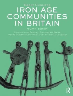 Iron Age Communities in Britain: An Account of England, Scotland and Wales from the Seventh Century BC until the Roman Conquest - Barry Cunliffe - cover