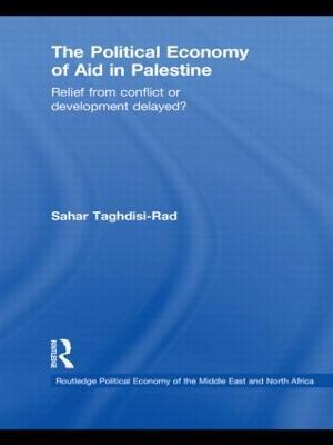 The Political Economy of Aid in Palestine: Relief from Conflict or Development Delayed? - Sahar Taghdisi-Rad - cover