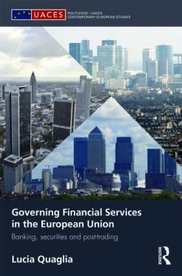 Governing Financial Services in the European Union: Banking, Securities and Post-Trading - Lucia Quaglia - cover