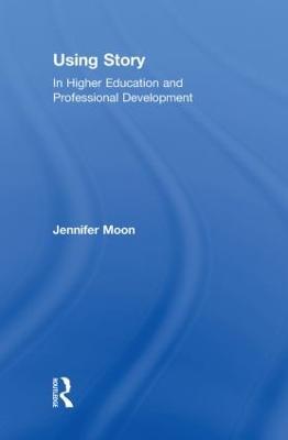 Using Story: In Higher Education and Professional Development - Jennifer A. Moon - cover