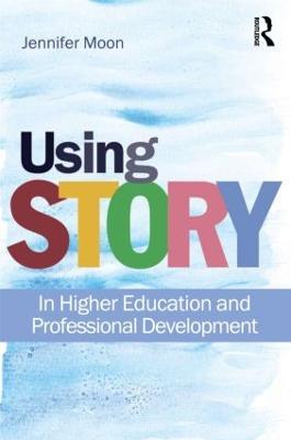 Using Story: In Higher Education and Professional Development - Jennifer A. Moon - cover