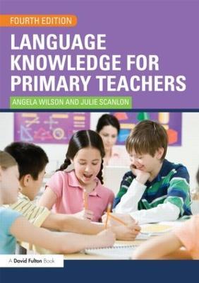 Language Knowledge for Primary Teachers - Angela Wilson,Julie Scanlon - cover