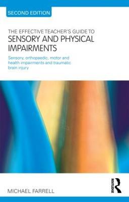The Effective Teacher's Guide to Sensory and Physical Impairments: Sensory, Orthopaedic, Motor and Health Impairments, and Traumatic Brain Injury - Michael Farrell - cover