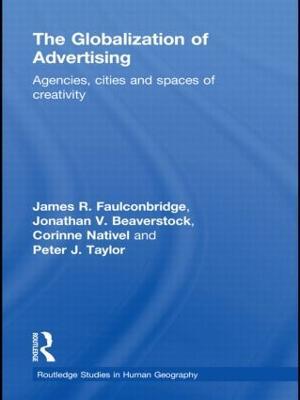 The Globalization of Advertising: Agencies, Cities and Spaces of Creativity - James R. Faulconbridge,Peter Taylor - cover