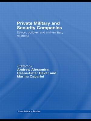 Private Military and Security Companies: Ethics, Policies and Civil-Military Relations - cover