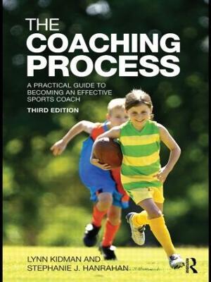The Coaching Process: A Practical Guide to Becoming an Effective Sports Coach - Lynn Kidman,Stephanie J. Hanrahan - cover