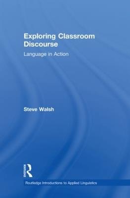 Exploring Classroom Discourse: Language in Action - Steve Walsh - cover