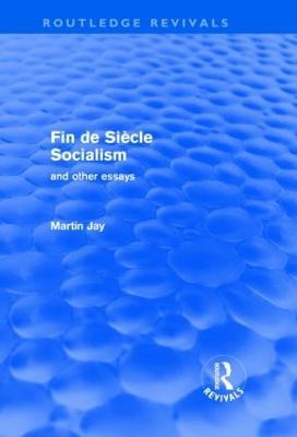 Fin de Siècle Socialism and Other Essays (Routledge Revivals) - Martin Jay - cover