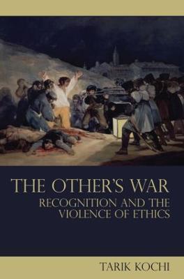 The Other's War: Recognition and the Violence of Ethics - Tarik Kochi - cover
