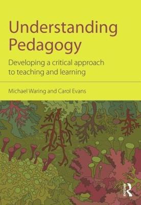 Understanding Pedagogy: Developing a critical approach to teaching and learning - Michael Waring,Carol Evans - cover