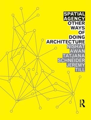 Spatial Agency: Other Ways of Doing Architecture: Other Ways Of Doing Architecture - Nishat Awan,Tatjana Schneider,Jeremy Till - cover