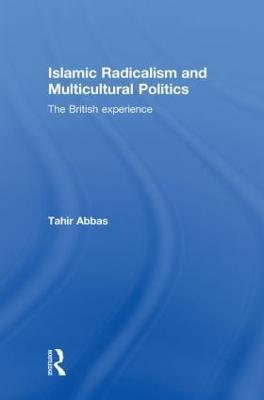 Islamic Radicalism and Multicultural Politics: The British Experience - Tahir Abbas - cover
