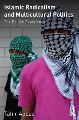 Islamic Radicalism and Multicultural Politics: The British Experience - Tahir Abbas - cover