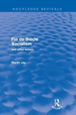Fin de Siècle Socialism and Other Essays (Routledge Revivals) - Martin Jay - cover