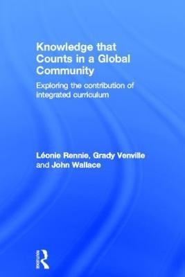 Knowledge that Counts in a Global Community: Exploring the Contribution of Integrated Curriculum - Léonie J. Rennie,Grady Venville,John Wallace - cover