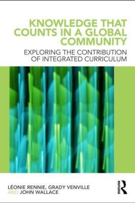 Knowledge that Counts in a Global Community: Exploring the Contribution of Integrated Curriculum - Léonie J. Rennie,Grady Venville,John Wallace - cover