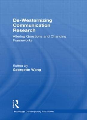 De-Westernizing Communication Research: Altering Questions and Changing Frameworks - cover