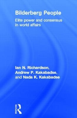 Bilderberg People: Elite Power and Consensus in World Affairs - Ian Richardson,Andrew Kakabadse,Nada Kakabadse - cover