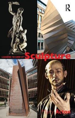 Learning to Look at Sculpture - Mary Acton - cover