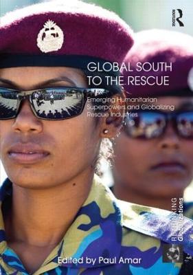 Global South to the Rescue: Emerging Humanitarian Superpowers and Globalizing Rescue Industries - cover