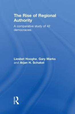 The Rise of Regional Authority: A Comparative Study of 42 Democracies - Liesbet Hooghe,Gary Marks,Arjan Schakel - cover
