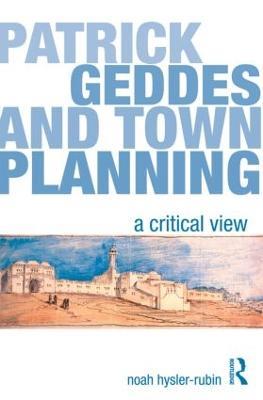 Patrick Geddes and Town Planning: A Critical View - Noah Hysler-Rubin - cover