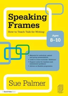 Speaking Frames: How to Teach Talk for Writing: Ages 8-10 - Sue Palmer - cover