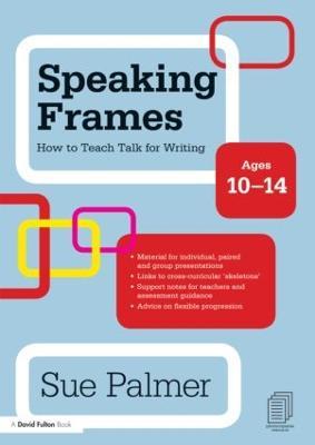 Speaking Frames: How to Teach Talk for Writing: Ages 10-14 - Sue Palmer - cover