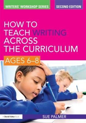 How to Teach Writing Across the Curriculum: Ages 6-8 - Sue Palmer - cover