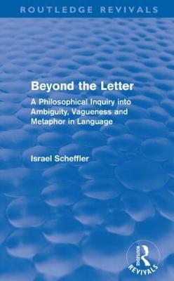 Beyond the Letter (Routledge Revivals): A Philosophical Inquiry into Ambiguity, Vagueness and Methaphor in Language - Israel Scheffler - cover