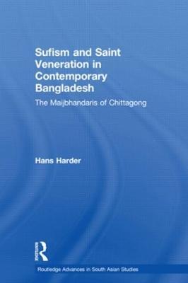 Sufism and Saint Veneration in Contemporary Bangladesh: The Maijbhandaris of Chittagong - Hans Harder - cover