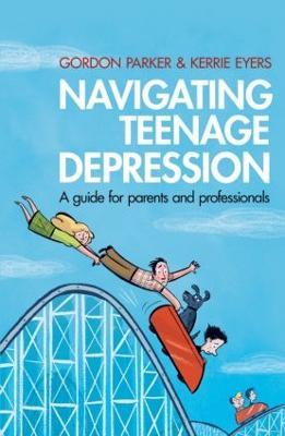 Navigating Teenage Depression: A Guide for Parents and Professionals - Gordon Parker,Kerrie Eyers - cover