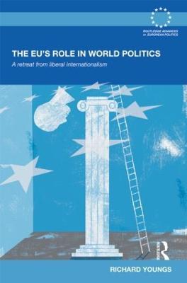 The EU's Role in World Politics: A Retreat from Liberal Internationalism - Richard Youngs - cover